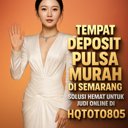 Tempat Deposit Pulsa Murah di Semarang Solusi Hemat untuk Judi Online di HQTOTO805